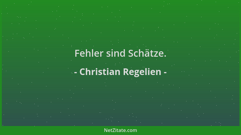 Christian Regelien - Fehler sind Schätze....