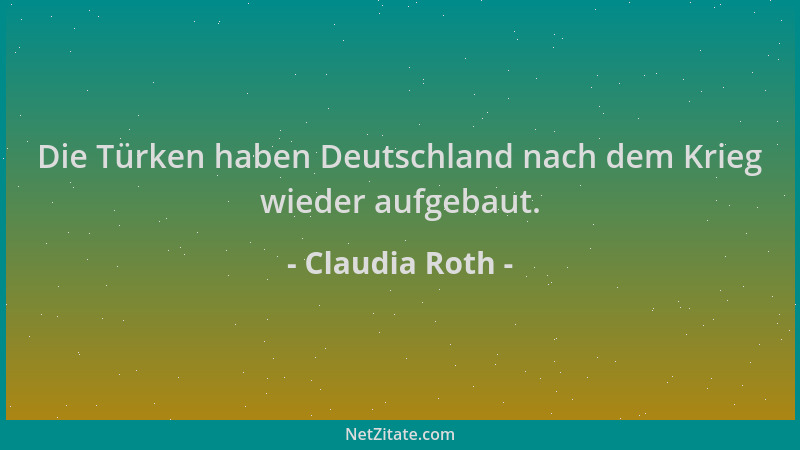 Claudia Roth - Die Türken haben Deutschland nach dem Krieg wieder aufgebaut....