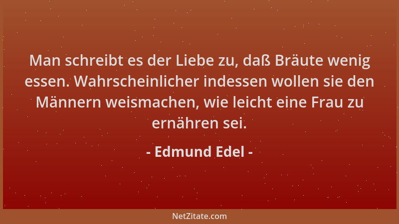 Edmund Edel - Man schreibt es der Liebe zu, daß Bräute wenig essen. Wahrscheinlicher indessen wollen sie den Männern weisma...