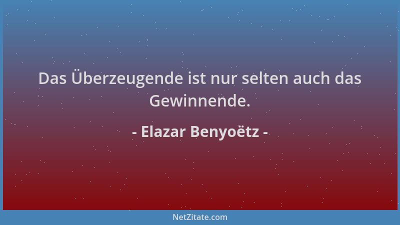 Elazar Benyoëtz - Das Überzeugende ist nur selten auch das Gewinnende....