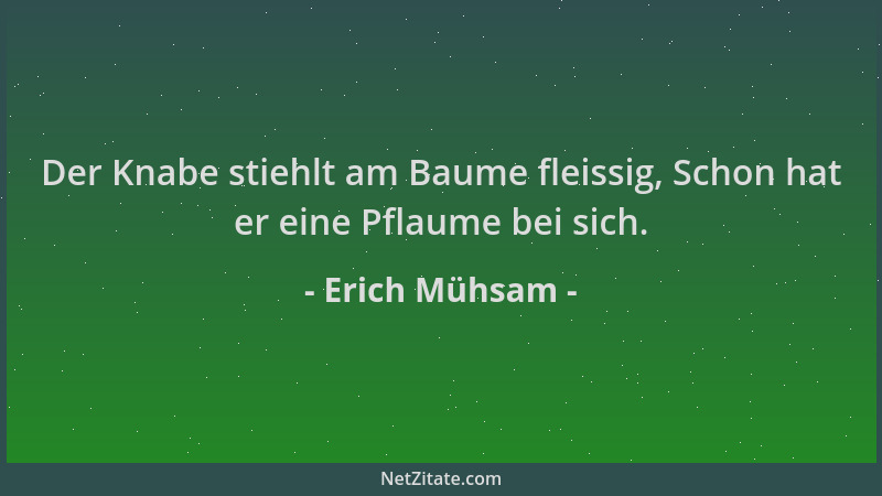 Erich Mühsam - Der Knabe stiehlt am Baume fleissig, Schon hat er eine Pflaume bei sich....