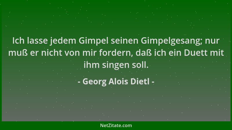 Georg Alois Dietl - Ich lasse jedem Gimpel seinen Gimpelgesang; nur muß er nicht von mir fordern, daß ich ein Duett mit ihm...