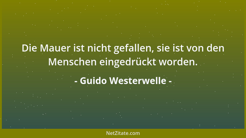Guido Westerwelle - Die Mauer ist nicht gefallen, sie ist von den Menschen eingedrückt worden....