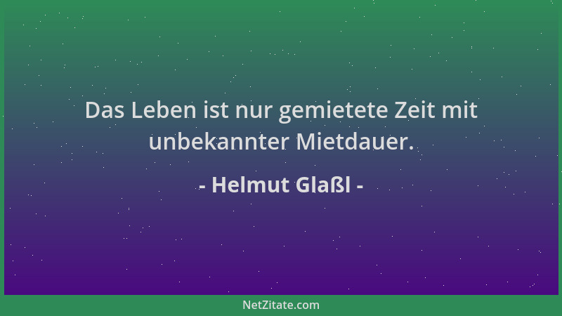 Helmut Glaßl - Das Leben ist nur gemietete Zeit mit unbekannter Mietdauer....
