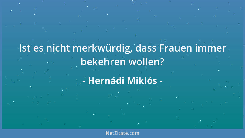 Hernádi Miklós - Ist es nicht merkwürdig, dass Frauen immer bekehren wollen?...