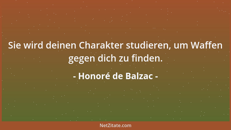 Honoré de Balzac - Sie wird deinen Charakter studieren, um Waffen gegen dich zu finden....