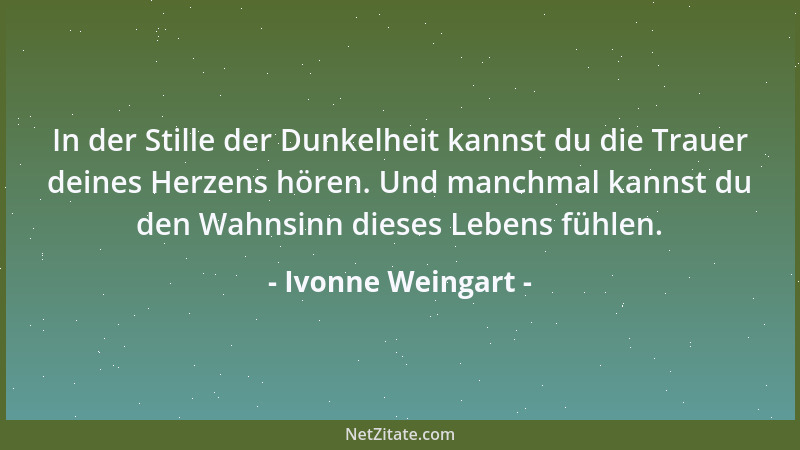 Ivonne Weingart - In der Stille der Dunkelheit kannst du die Trauer deines Herzens hören. Und manchmal kannst du den Wahnsi...