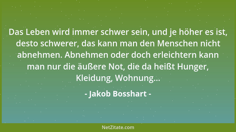 Jakob Bosshart - Das Leben wird immer schwer sein, und je höher es ist, desto schwerer, das kann man den Menschen nicht abn...