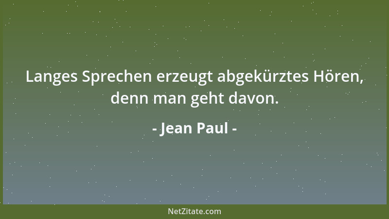 Jean Paul - Langes Sprechen erzeugt abgekürztes Hören, denn man geht davon....