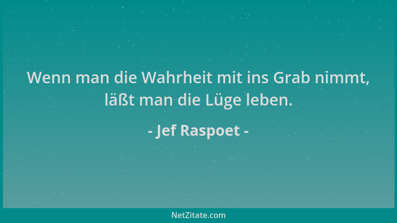 Jef Raspoet - Wenn man die Wahrheit mit ins Grab nimmt, läßt man die Lüge leben....