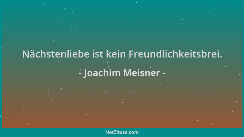 Joachim Meisner - Nächstenliebe ist kein Freundlichkeitsbrei....