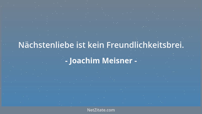 Joachim Meisner - Nächstenliebe ist kein Freundlichkeitsbrei....