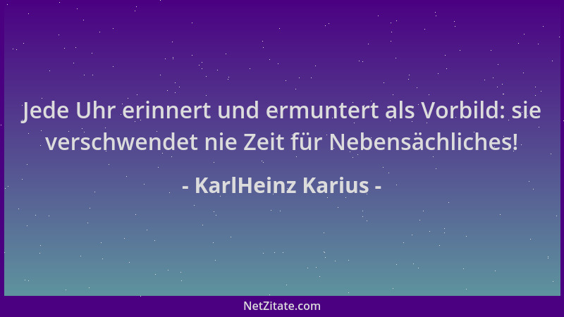 KarlHeinz Karius - Jede Uhr erinnert und ermuntert als Vorbild: sie verschwendet nie Zeit für Nebensächliches!...