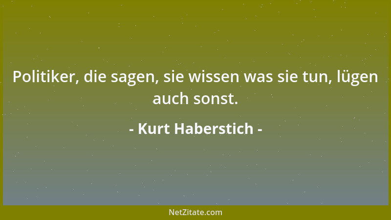 Kurt Haberstich - Politiker, die sagen, sie wissen was sie tun, lügen auch sonst....