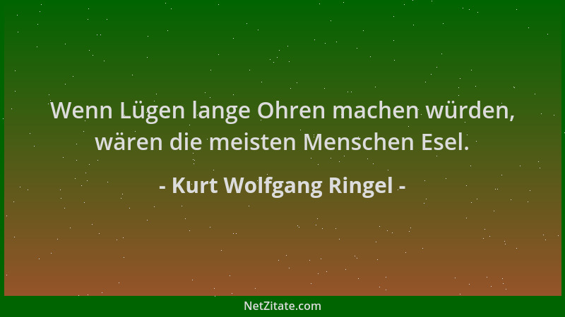 Kurt Wolfgang Ringel - Wenn Lügen lange Ohren machen würden, wären die meisten Menschen Esel....