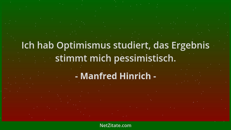 Manfred Hinrich - Ich hab Optimismus studiert, das Ergebnis stimmt mich pessimistisch....