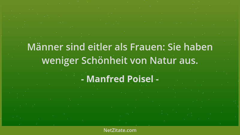 Manfred Poisel - Männer sind eitler als Frauen: Sie haben weniger Schönheit von Natur aus....