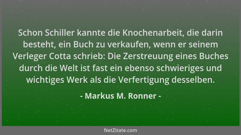 Markus M. Ronner - Schon Schiller kannte die Knochenarbeit, die darin besteht, ein Buch zu verkaufen, wenn er seinem Verleg...