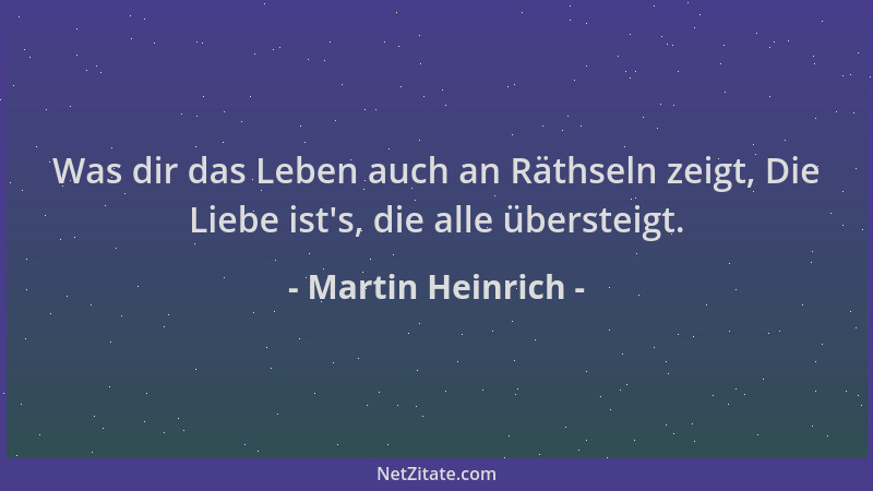 Martin Heinrich - Was dir das Leben auch an Räthseln zeigt, Die Liebe ist 's, die alle übersteigt....