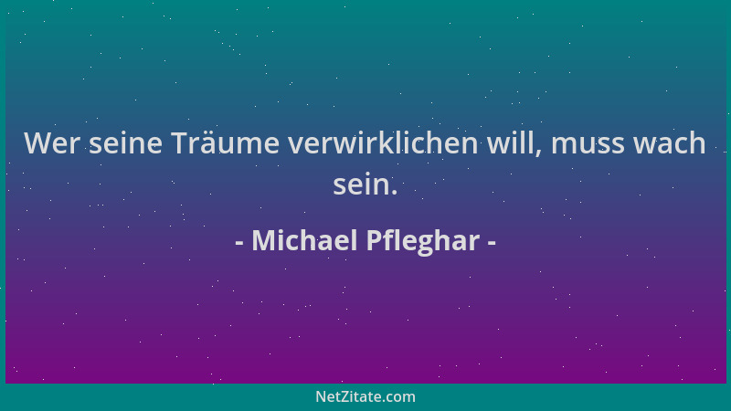 Michael Pfleghar - Wer seine Träume verwirklichen will, muss wach sein....
