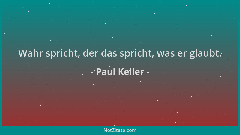 Paul Keller - Wahr spricht, der das spricht, was er glaubt....