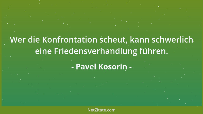 Pavel Kosorin - Wer die Konfrontation scheut, kann schwerlich eine Friedensverhandlung führen....