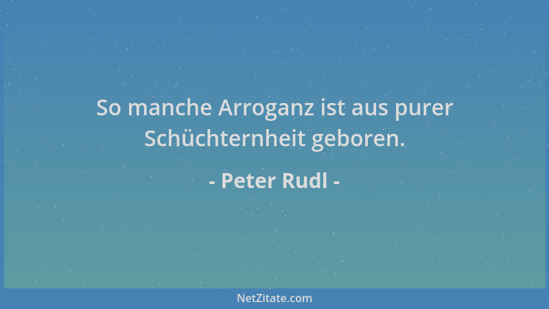 Peter Rudl - So manche Arroganz ist aus purer Schüchternheit geboren....