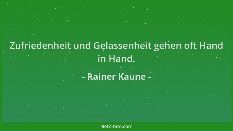 Rainer Kaune - Zufriedenheit und Gelassenheit gehen oft Hand in Hand....