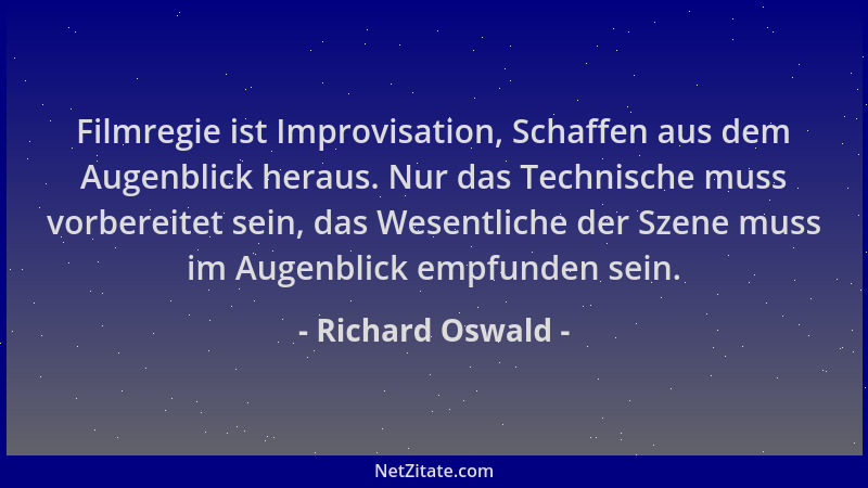 Richard Oswald - Filmregie ist Improvisation, Schaffen aus dem Augenblick heraus. Nur das Technische muss vorbereitet sein,...