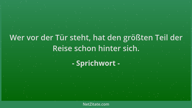 Sprichwort - Wer vor der Tür steht, hat den größten Teil der Reise schon hinter sich....
