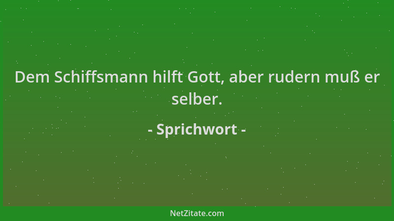 Sprichwort - Dem Schiffsmann hilft Gott, aber rudern muß er selber....