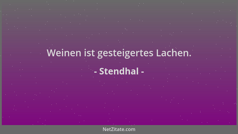 Stendhal - Weinen ist gesteigertes Lachen....