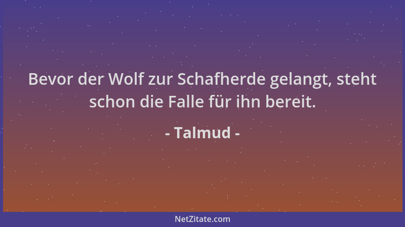 Talmud - Bevor der Wolf zur Schafherde gelangt, steht schon die Falle für ihn bereit....