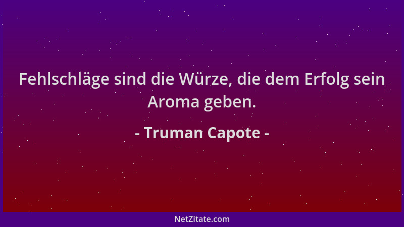 Truman Capote - Fehlschläge sind die Würze, die dem Erfolg sein Aroma geben....