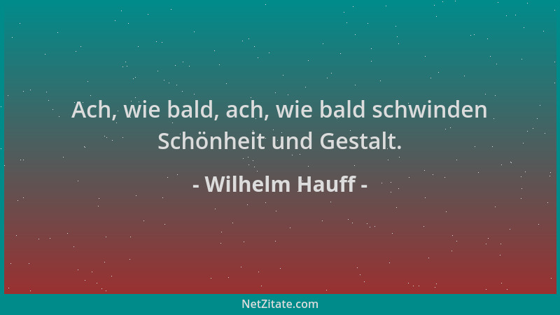 Wilhelm Hauff - Ach, wie bald, ach, wie bald schwinden Schönheit und Gestalt....