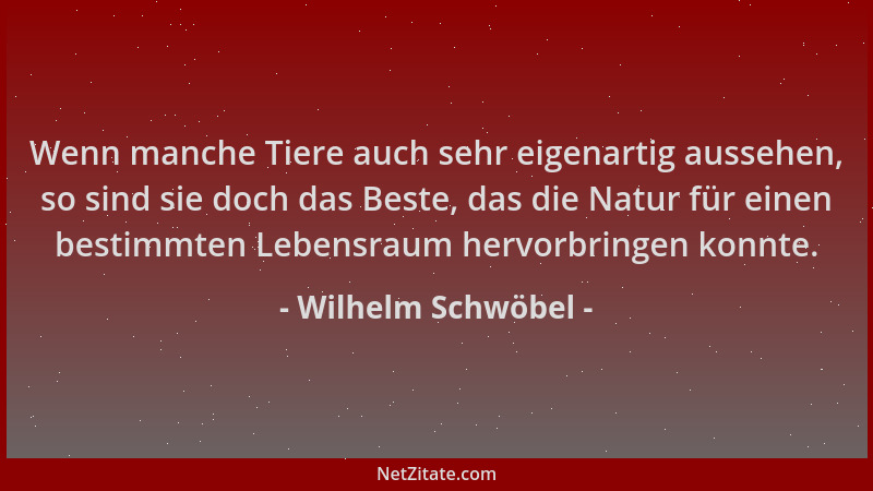 Wilhelm Schwöbel - Wenn manche Tiere auch sehr eigenartig aussehen, so sind sie doch das Beste, das die Natur für einen bes...