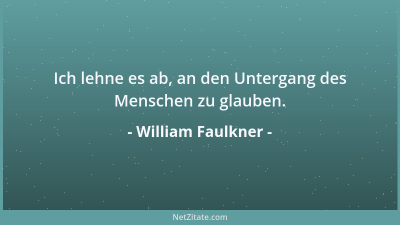 William Faulkner - Meiner Meinung nach ist es eine Schande, dass auf der Welt so viel gearbeitet wird....
