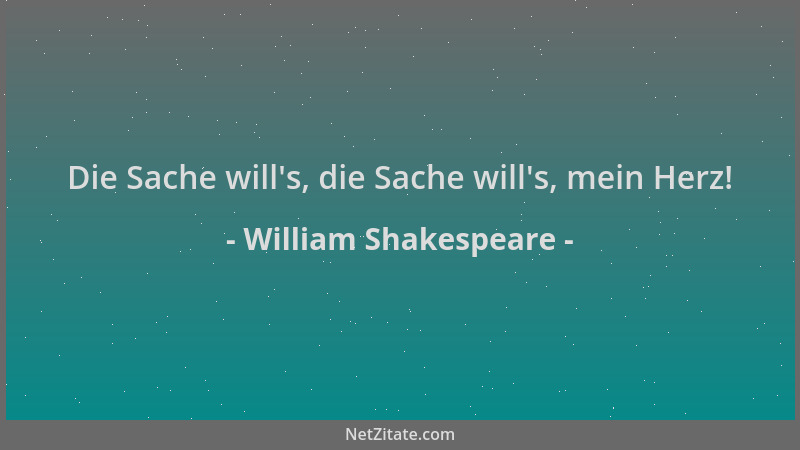 William Shakespeare - Die Sache will 's, die Sache will 's, mein Herz!...