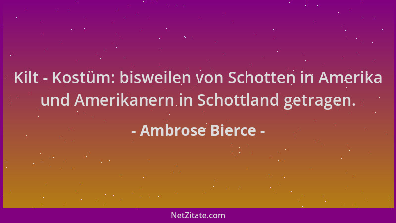 Ambrose Bierce - Kilt - Kostüm: bisweilen von Schotten in Amerika und Amerikanern in Schottland getragen....