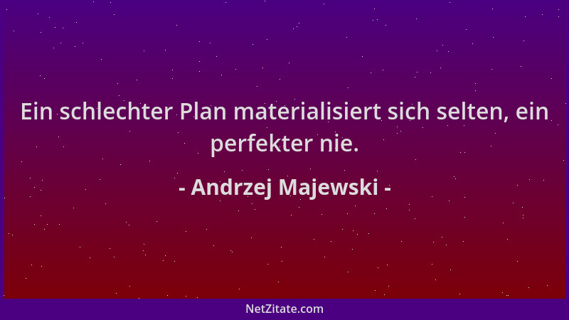 Andrzej Majewski - Ein schlechter Plan materialisiert sich selten, ein perfekter nie....
