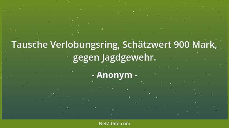 Anonym - Tausche Verlobungsring, Schätzwert 900 Mark, gegen Jagdgewehr....