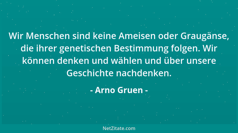 Arno Gruen - Wir Menschen sind keine Ameisen oder Graugänse, die ihrer genetischen Bestimmung folgen. Wir können denken und...