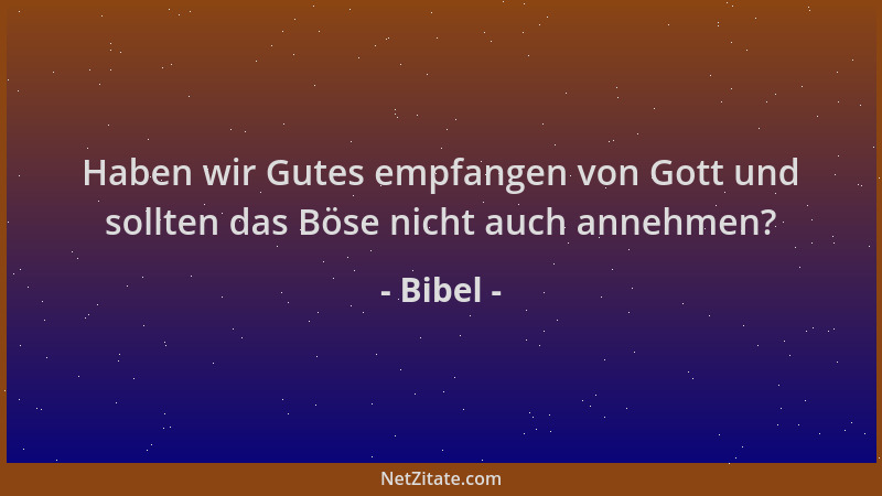 Bibel - Haben wir Gutes empfangen von Gott und sollten das Böse nicht auch annehmen?...