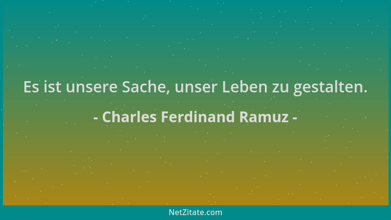 Charles Ferdinand Ramuz - Es ist unsere Sache, unser Leben zu gestalten....