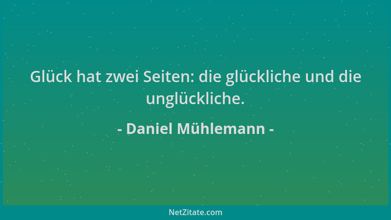 Daniel Mühlemann - Glück hat zwei Seiten: die glückliche und die unglückliche....