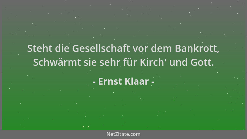 Ernst Klaar - Steht die Gesellschaft vor dem Bankrott, Schwärmt sie sehr für Kirch ' und Gott....