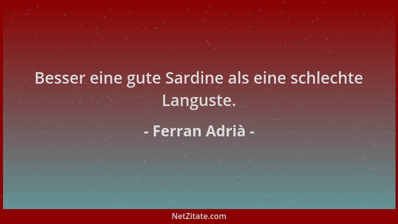 Ferran Adrià - Besser eine gute Sardine als eine schlechte Languste....