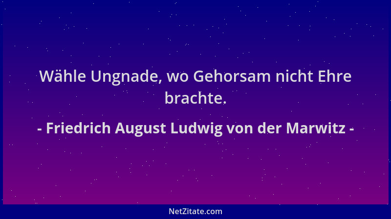 Friedrich August Ludwig von der Marwitz - Wähle Ungnade, wo Gehorsam nicht Ehre brachte....
