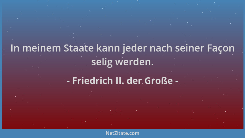 Friedrich II. der Große - In meinem Staate kann jeder nach seiner Façon selig werden....