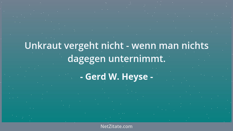 Gerd W. Heyse - Unkraut vergeht nicht - wenn man nichts dagegen unternimmt....